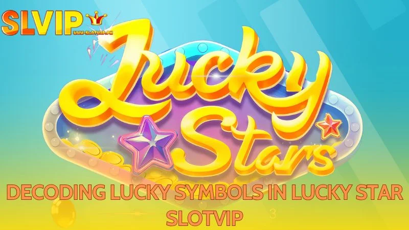 Unveiling the meaning behind symbols in Lucky Star Slotvip